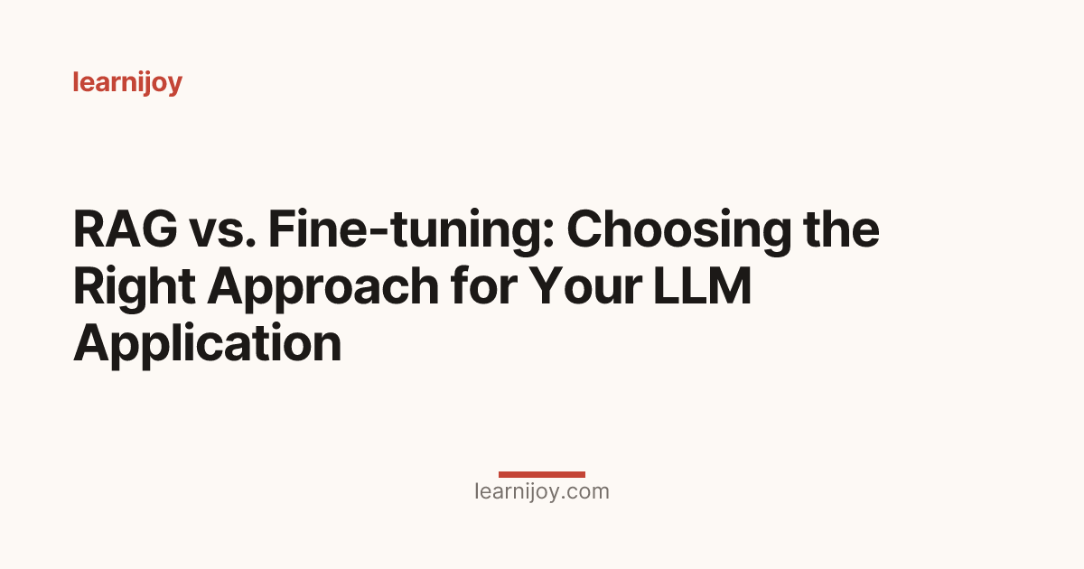 RAG vs. Fine-tuning: Choosing the Right Approach for Your LLM Application